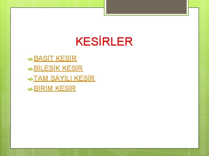 KESİRLER BASİT KESİR BİLEŞİK KESİR TAM SAYILI KESİR BİRİM KESİR 