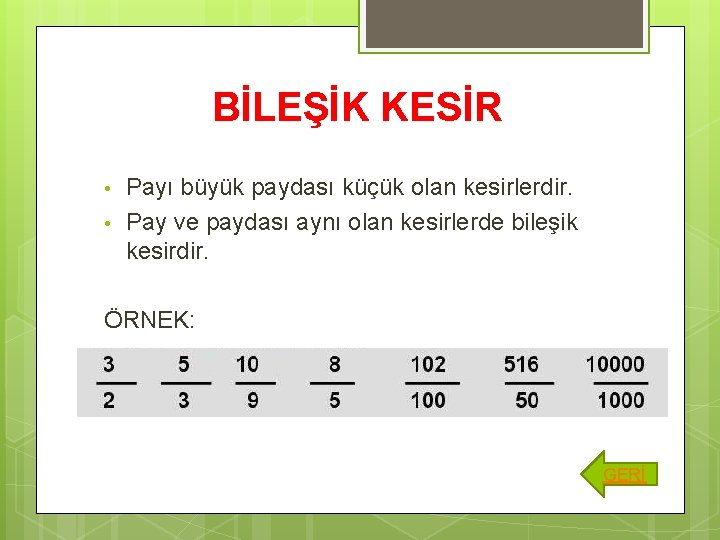 BİLEŞİK KESİR • • Payı büyük paydası küçük olan kesirlerdir. Pay ve paydası aynı