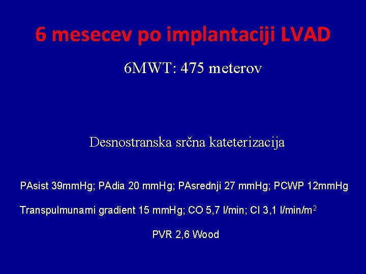 6 mesecev po implantaciji LVAD 6 MWT: 475 meterov Desnostranska srčna kateterizacija PAsist 39