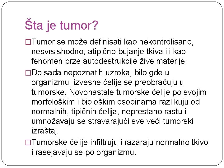 Šta je tumor? �Tumor se može definisati kao nekontrolisano, nesvrsishodno, atipično bujanje tkiva ili