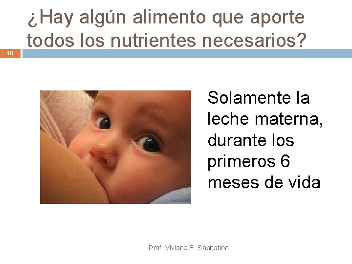 10 ¿Hay algún alimento que aporte todos los nutrientes necesarios? Solamente la leche materna,