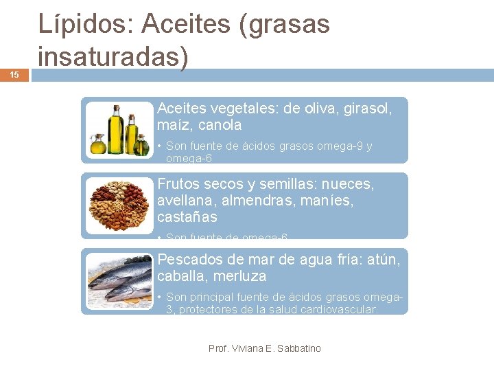 15 Lípidos: Aceites (grasas insaturadas) Aceites vegetales: de oliva, girasol, maíz, canola • Son