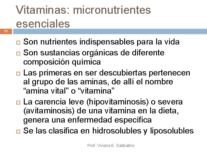 17 Vitaminas: micronutrientes esenciales Son nutrientes indispensables para la vida Son sustancias orgánicas de