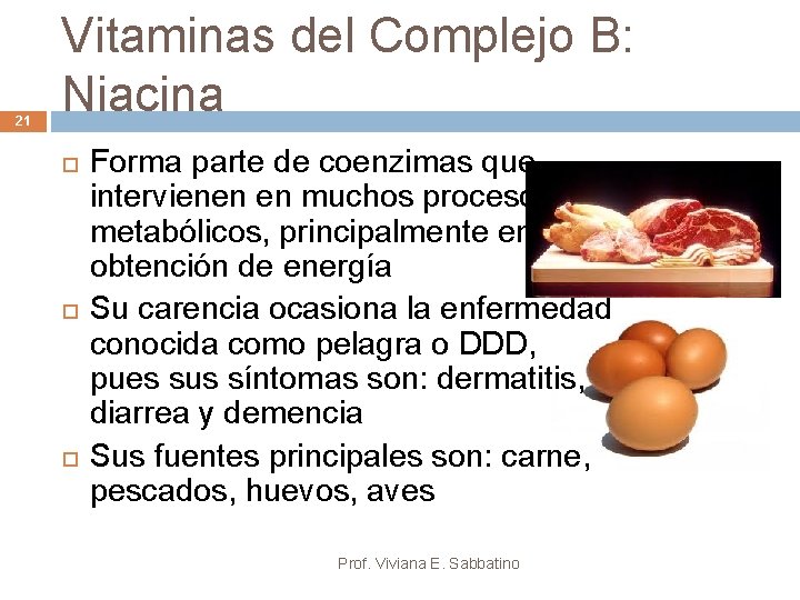 21 Vitaminas del Complejo B: Niacina Forma parte de coenzimas que intervienen en muchos