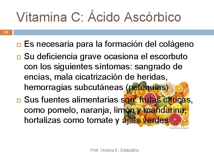 Vitamina C: Ácido Ascórbico 24 Es necesaria para la formación del colágeno Su deficiencia