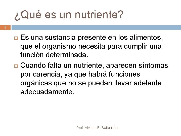 ¿Qué es un nutriente? 5 Es una sustancia presente en los alimentos, que el