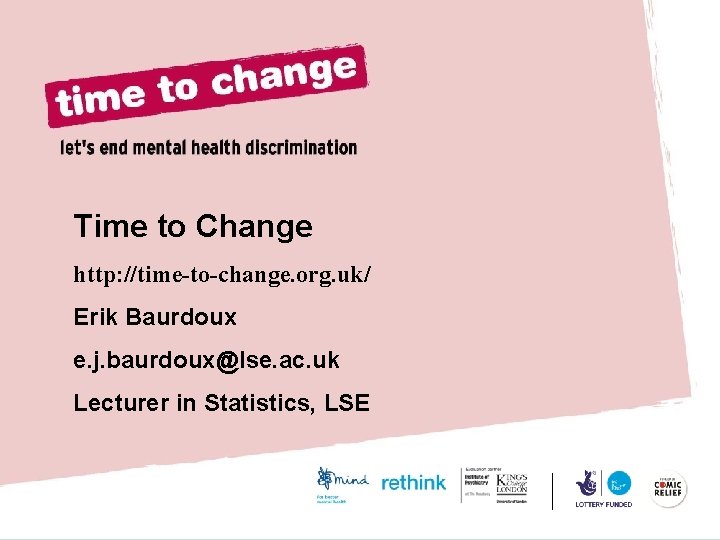 Time to Change http: //time-to-change. org. uk/ Erik Baurdoux e. j. baurdoux@lse. ac. uk