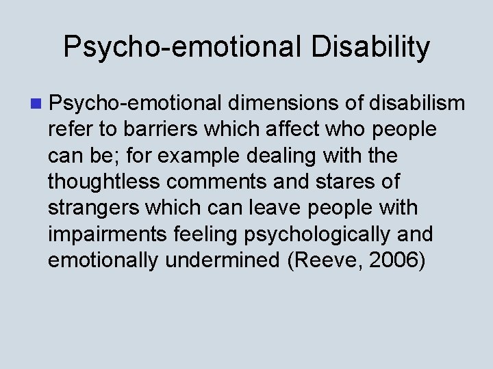 Psycho-emotional Disability n Psycho-emotional dimensions of disabilism refer to barriers which affect who people