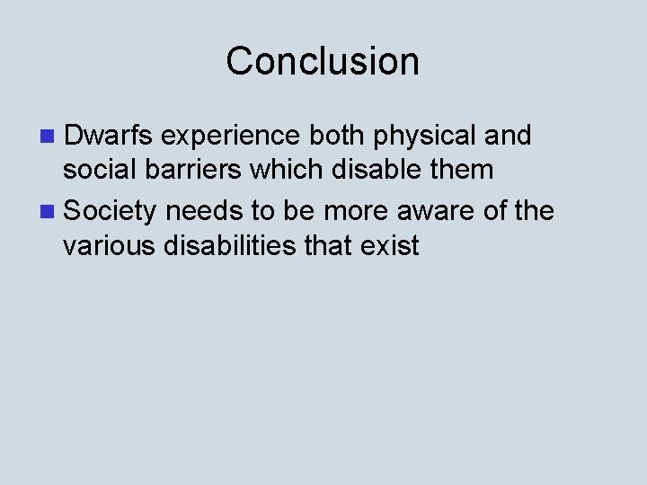 Conclusion n Dwarfs experience both physical and social barriers which disable them n Society