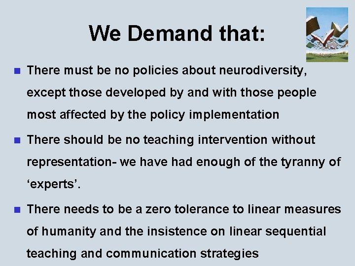 We Demand that: n There must be no policies about neurodiversity, except those developed