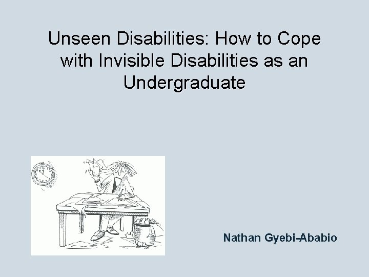 Unseen Disabilities: How to Cope with Invisible Disabilities as an Undergraduate Nathan Gyebi-Ababio 