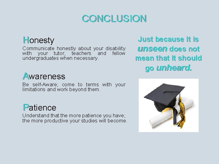 CONCLUSION Honesty Communicate honestly about your disability with your tutor, teachers and fellow undergraduates