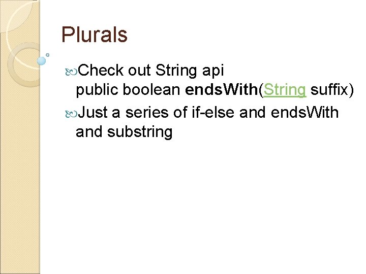 Plurals Check out String api public boolean ends. With(String suffix) Just a series of