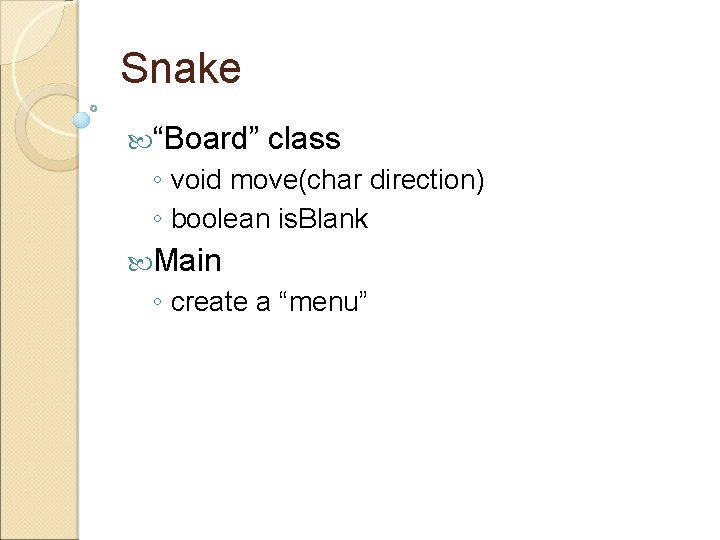 Snake “Board” class ◦ void move(char direction) ◦ boolean is. Blank Main ◦ create