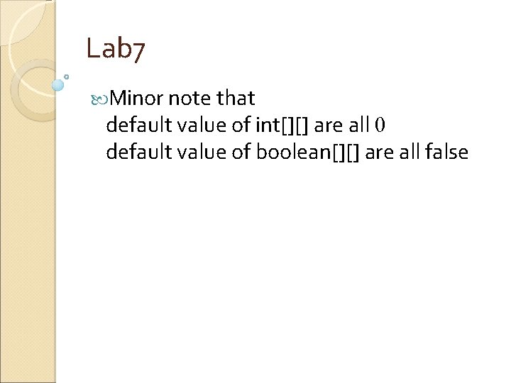 Lab 7 Minor note that default value of int[][] are all 0 default value