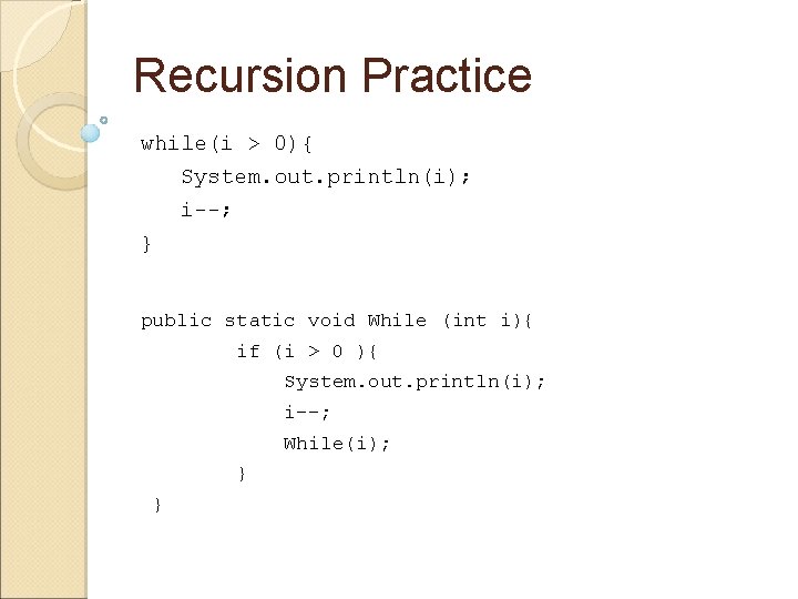Recursion Practice while(i > 0){ System. out. println(i); i--; } public static void While