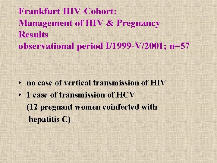 Frankfurt HIV-Cohort: Management of HIV & Pregnancy Results observational period I/1999 -V/2001; n=57 •