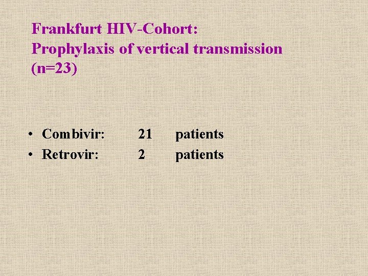 Frankfurt HIV-Cohort: Prophylaxis of vertical transmission (n=23) • Combivir: • Retrovir: 21 2 patients