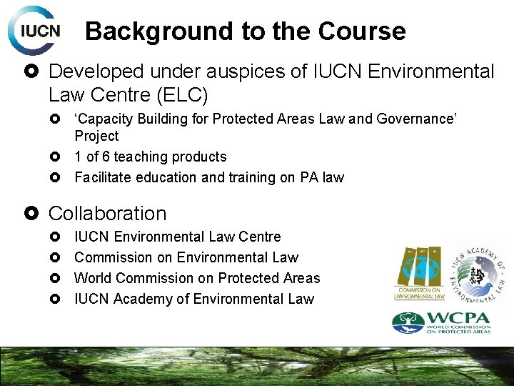 Background to the Course Developed under auspices of IUCN Environmental Law Centre (ELC) ‘Capacity