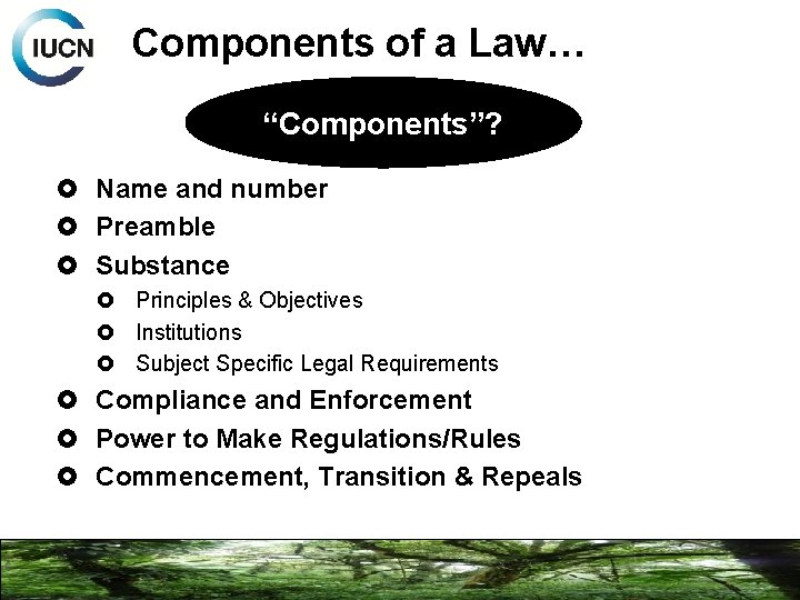 Components of a Law… “Components”? Name and number Preamble Substance Principles & Objectives Institutions
