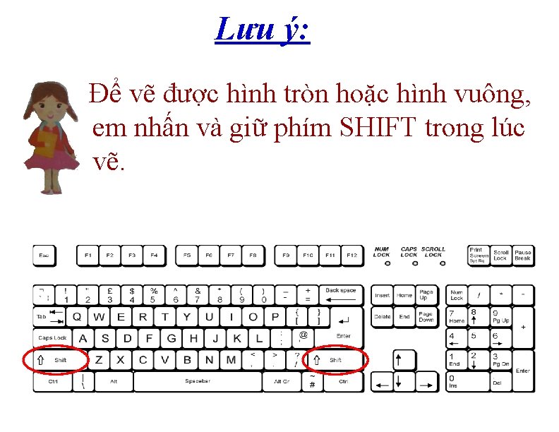 Lưu ý: Để vẽ được hình tròn hoặc hình vuông, em nhấn và giữ