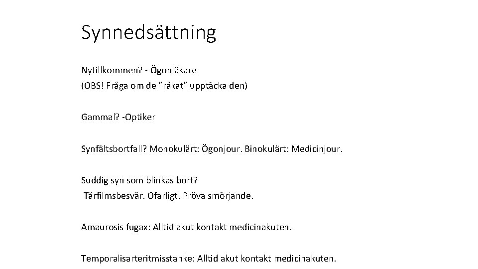 Synnedsättning Nytillkommen? - Ögonläkare (OBS! Fråga om de ”råkat” upptäcka den) Gammal? -Optiker Synfältsbortfall?