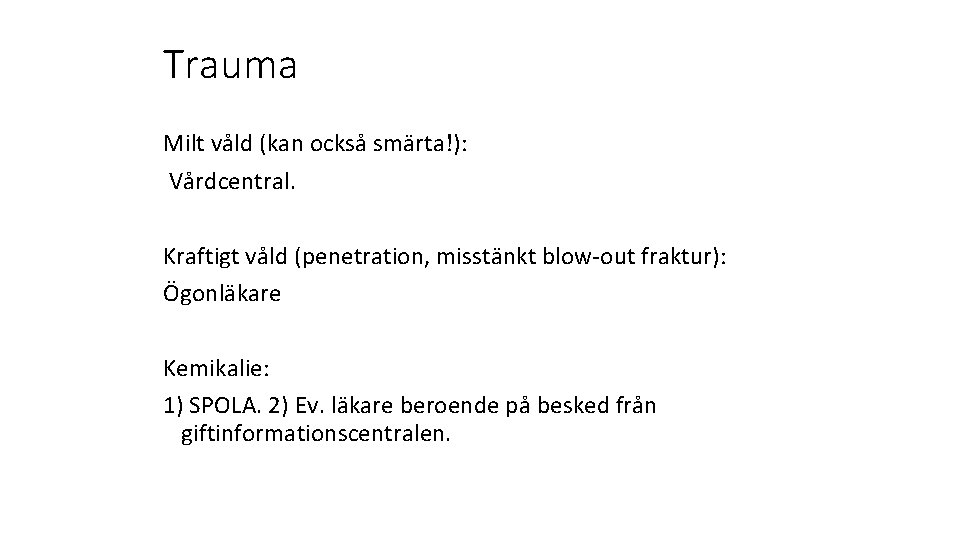 Trauma Milt våld (kan också smärta!): Vårdcentral. Kraftigt våld (penetration, misstänkt blow-out fraktur): Ögonläkare