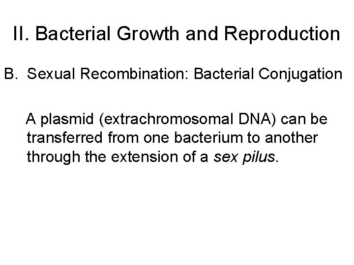 II. Bacterial Growth and Reproduction B. Sexual Recombination: Bacterial Conjugation A plasmid (extrachromosomal DNA)