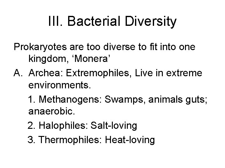 III. Bacterial Diversity Prokaryotes are too diverse to fit into one kingdom, ‘Monera’ A.