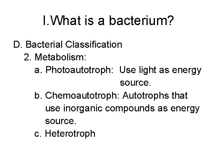 I. What is a bacterium? D. Bacterial Classification 2. Metabolism: a. Photoautotroph: Use light