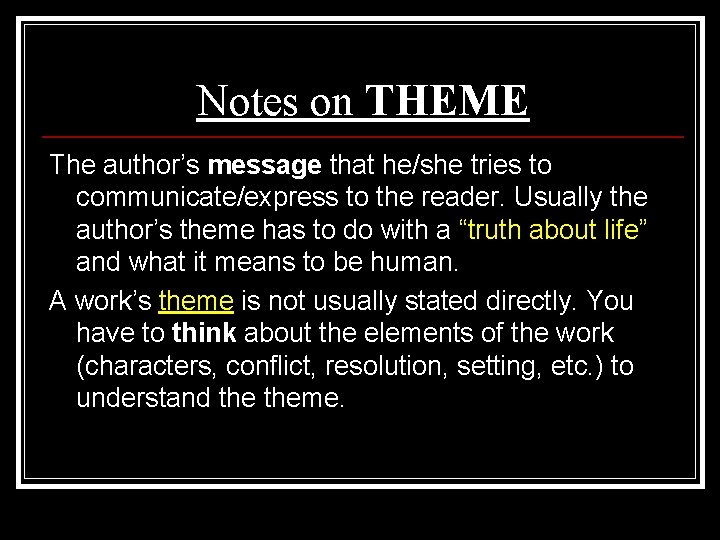 Notes on THEME The author’s message that he/she tries to communicate/express to the reader.