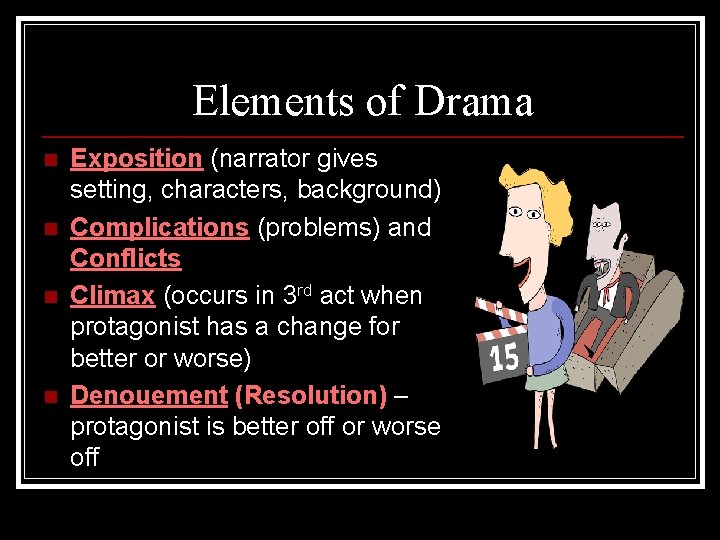 Elements of Drama n n Exposition (narrator gives setting, characters, background) Complications (problems) and