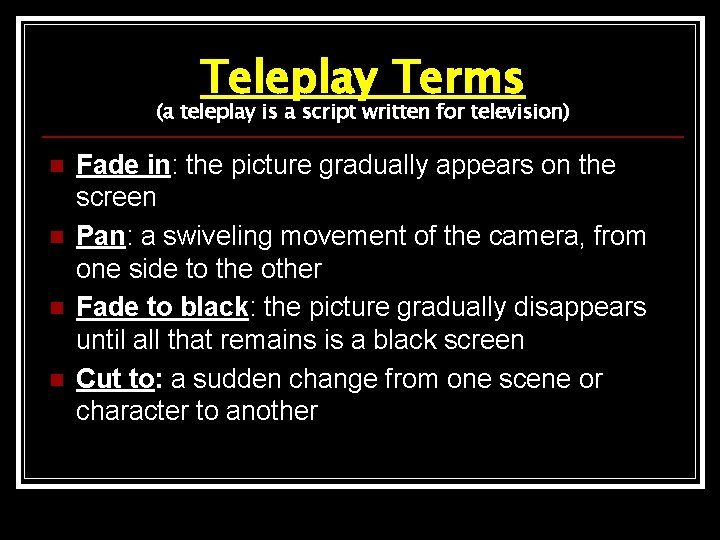 Teleplay Terms (a teleplay is a script written for television) n n Fade in: