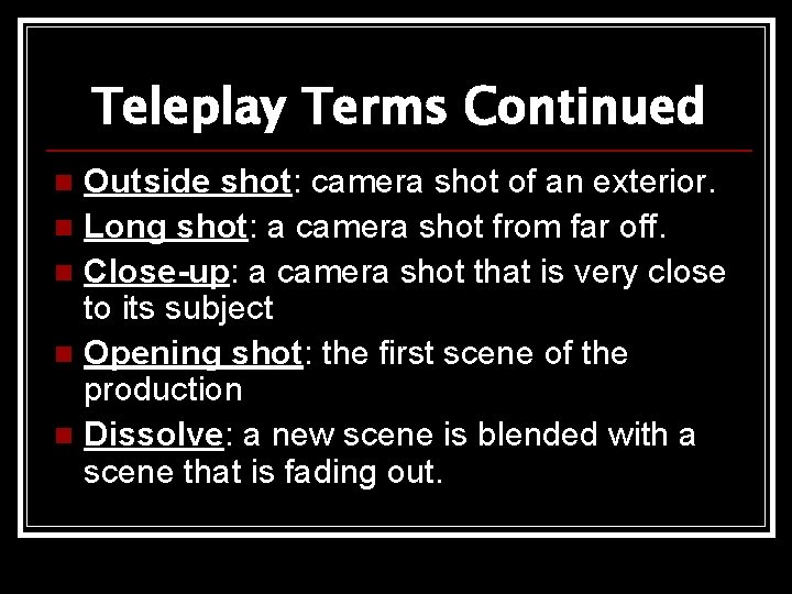 Teleplay Terms Continued Outside shot: camera shot of an exterior. n Long shot: a