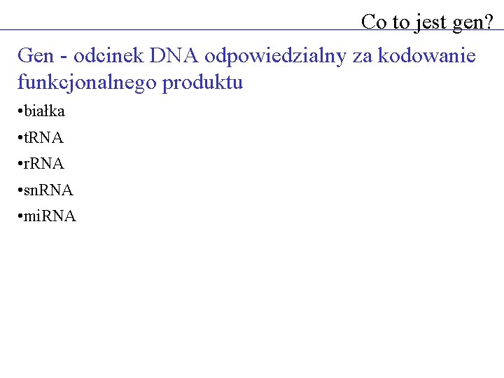 Co to jest gen? Gen - odcinek DNA odpowiedzialny za kodowanie funkcjonalnego produktu •