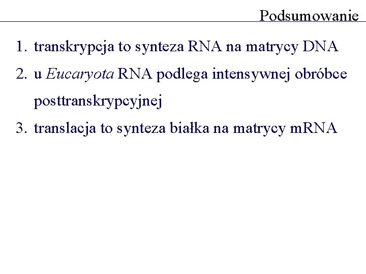 Podsumowanie 1. transkrypcja to synteza RNA na matrycy DNA 2. u Eucaryota RNA podlega