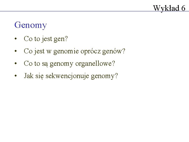 Wykład 6 Genomy • Co to jest gen? • Co jest w genomie oprócz