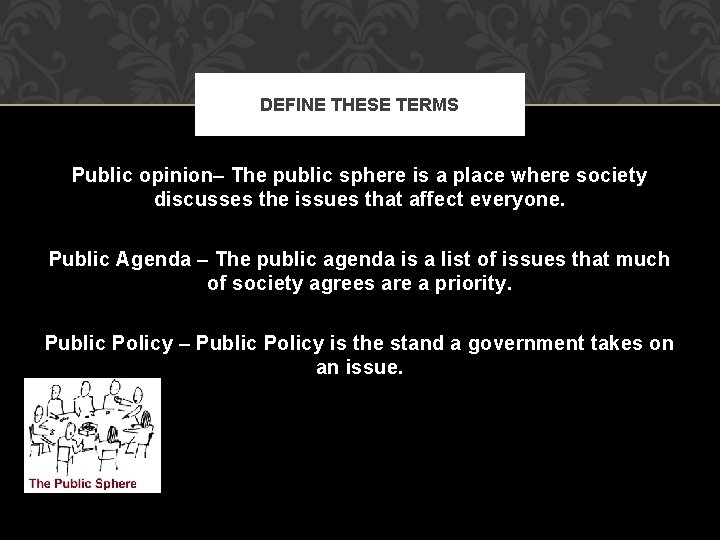 DEFINE THESE TERMS Public opinion– The public sphere is a place where society discusses