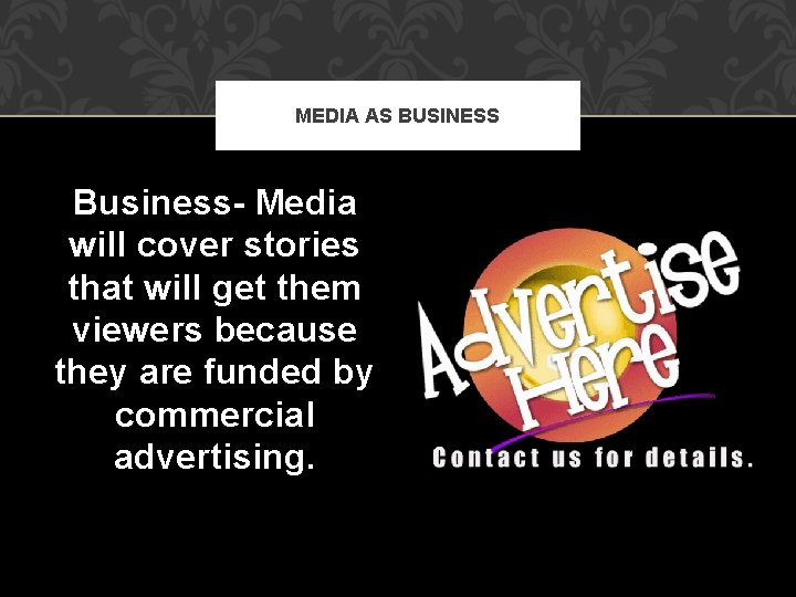 MEDIA AS BUSINESS Business- Media will cover stories that will get them viewers because