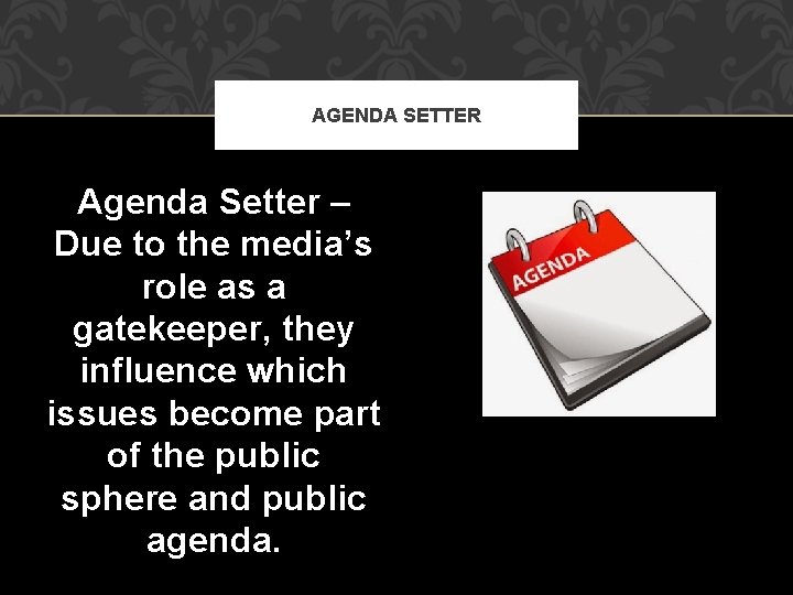 AGENDA SETTER Agenda Setter – Due to the media’s role as a gatekeeper, they