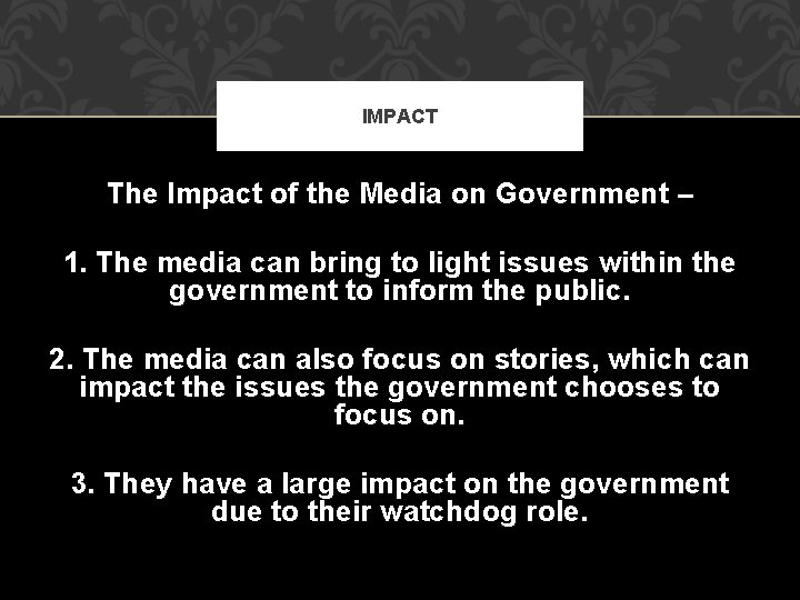 IMPACT The Impact of the Media on Government – 1. The media can bring