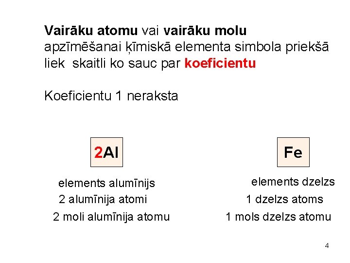 Vairāku atomu vairāku molu apzīmēšanai ķīmiskā elementa simbola priekšā liek skaitli ko sauc par