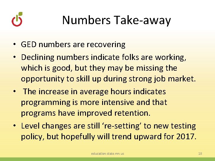 Numbers Take-away • GED numbers are recovering • Declining numbers indicate folks are working,