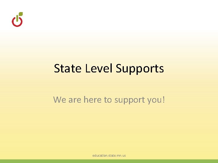State Level Supports We are here to support you! education. state. mn. us 