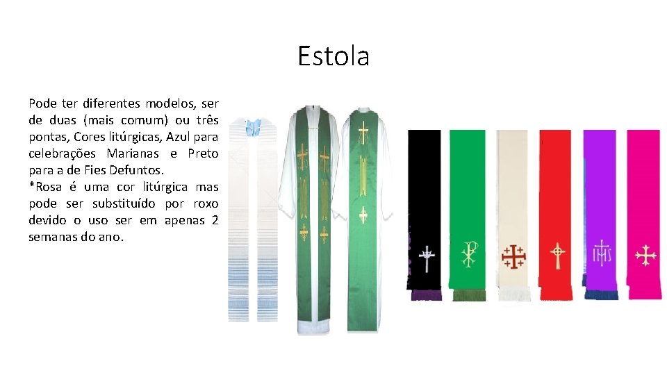 Estola Pode ter diferentes modelos, ser de duas (mais comum) ou três pontas, Cores