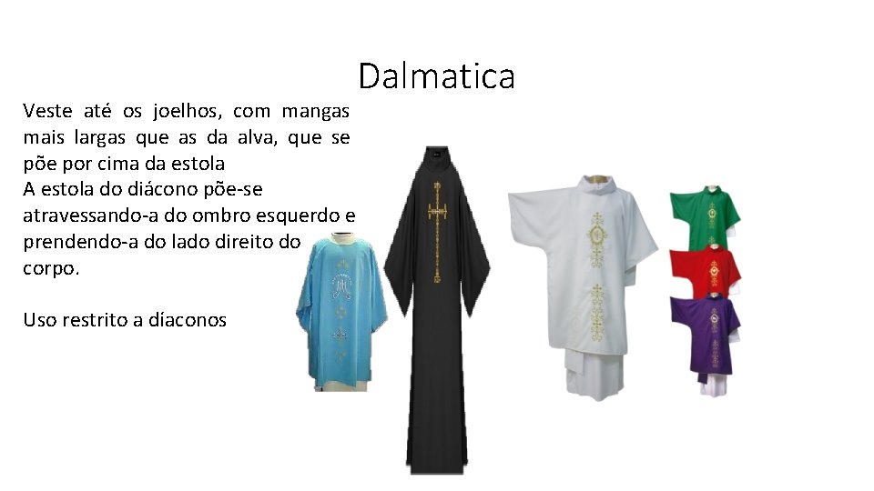 Dalmatica Veste até os joelhos, com mangas mais largas que as da alva, que