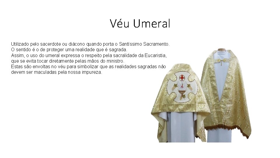 Véu Umeral Utilizado pelo sacerdote ou diácono quando porta o Santíssimo Sacramento. O sentido
