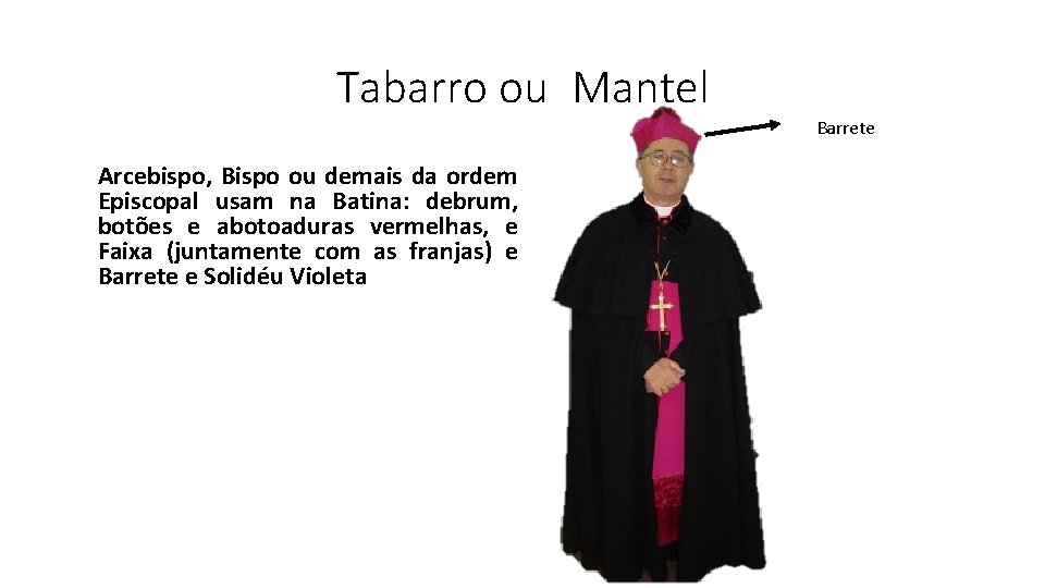Tabarro ou Mantel Arcebispo, Bispo ou demais da ordem Episcopal usam na Batina: debrum,