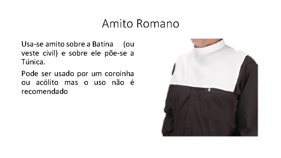 Amito Romano Usa-se amito sobre a Batina (ou veste civil) e sobre ele põe-se