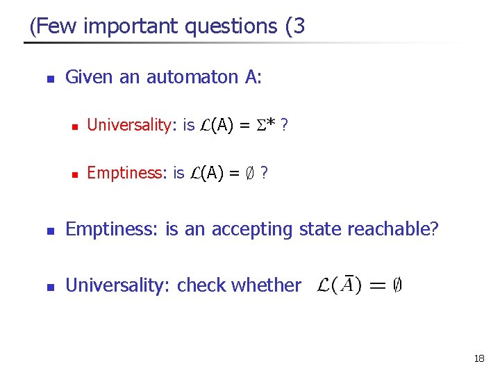 (Few important questions (3 n Given an automaton A: n Universality: is L(A) = (Few important questions (3 n Given an automaton A: n Universality: is L(A) =